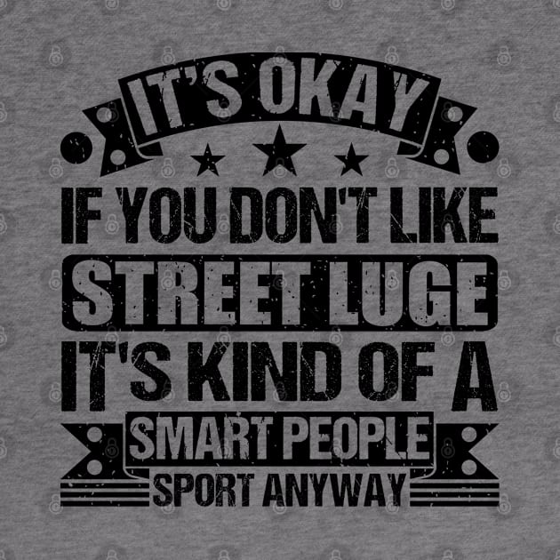 It's Okay If You Don't Like Street luge It's Kind Of A Smart People Sports Anyway Street luge Lover by Benzii-shop 